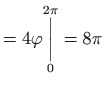 $\displaystyle =4\varphi \underset{0}{\overset{2\pi }{
 \bigg\vert}}=8\pi$