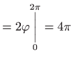 $\displaystyle =2\varphi \underset{0}{\overset{2\pi }{
 \bigg\vert}}=4\pi$