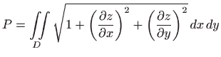 $\displaystyle P=\iint\limits_{D}\sqrt{1+\left( \frac{\partial z}{\partial x}\right)
 ^{2}+\left( \frac{\partial z}{\partial y}\right) ^{2}} dx dy$