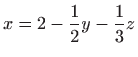 $\displaystyle x=2-\frac{1}{2}y-\frac{1}{3}z$