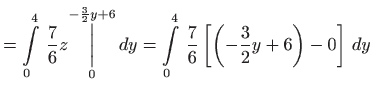 $\displaystyle =\int\limits_{0}^{4} \frac{7}{6}z\underset{0}{\overset{-\frac{3}...
...imits_{0}^{4} \frac{7}{6}\left[ \left( -\frac{3}{2}
 y+6\right) -0\right]  dy$