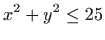 $\displaystyle x^2+y^2\leq 25$