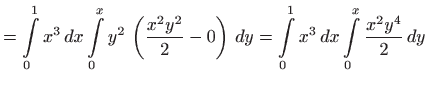 $\displaystyle =\int\limits_{0}^{1}x^{3} dx\int\limits_{0}^{x}y^{2} \left( \fr...
...  dy=\int\limits_{0}^{1}x^{3} dx\int\limits_{0}^{x}
 \frac{x^{2}y^{4}}{2} dy$