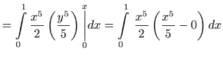 $\displaystyle =\int\limits_{0}^{1}\frac{x^{5}}{2}\left( \frac{y^{5}}{5}\right) ...
...rt}}dx=\int\limits_{0}^{1} \frac{x^{5}}{2}
 \left( \frac{x^{5}}{5}-0\right) dx$