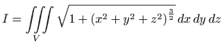 $\displaystyle I=\iiint\limits_{V}\sqrt{
 1+\left( x^{2}+y^{2}+z^{2}\right) ^{\frac{3}{2}}}  dx  dy  dz$