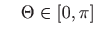 $\displaystyle \quad\Theta \in \left[ 0,\pi \right]$