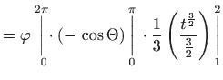 $\displaystyle =\varphi \underset{0}{\overset{2\pi }{\bigg\vert}\cdot }\left( -\...
...ac{t^{\frac{3}{2}}}{\frac{3}{2}}\right) \underset{1}{\overset{2}{
 \bigg\vert}}$