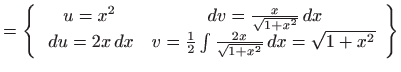 $\displaystyle =\left\{ \begin{array}{cc} u=x^{2} &  dv=\frac{x}{\sqrt{1+x^{2}}...
...rac{1}{2}\int \frac{2x}{\sqrt{1+x^{2}}} dx=\sqrt{1+x^{2}} \end{array} \right\}$