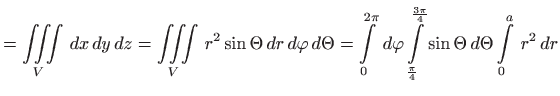 $\displaystyle =\iiint\limits_{V} dx dy dz=\iiint\limits_{V} r^{2}\sin \Thet...
...pi }{4}}^{\frac{3\pi }{4}}\sin \Theta  d\Theta
 \int\limits_{0}^{a} r^{2} dr$