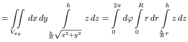 $\displaystyle =\iint\limits_{V_{xy}} dx dy\int\limits_{\frac{h}{
 R}\sqrt{x^{...
...^{2\pi } d\varphi
 \int\limits_{0}^{R}r dr\int\limits_{\frac{h}{R}r}^{h}z dz$