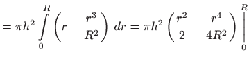 $\displaystyle =\pi h^{2}\int\limits_{0}^{R}\left( r-\frac{r^{3}}{R^{2}}\right) ...
...c{r^{2}}{2}-\frac{r^{4}}{4R^{2}}\right) \underset{0}{\overset
 {R}{\bigg\vert}}$