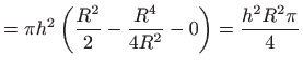 $\displaystyle =\pi h^{2}\left( \frac{R^{2}}{2}-\frac{R^{4}}{4R^{2}}
 -0\right) =\frac{h^{2}R^{2}\pi }{4}$