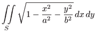 $ \displaystyle \iint\limits_{S} \sqrt
{1-\frac{x^2}{a^2}-\frac{y^2}{b^2}}  dx  dy$