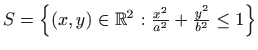 $ S=\left\{(x,y)\in \mathbb{R}^2 : \frac{x^2}{a^2}+\frac{y^2}{b^2}
\leq 1\right\}$