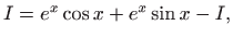 $\displaystyle I=e^{x}\cos x+e^{x}\sin x-I,
$