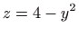 $ \displaystyle z=4-y^{2}$