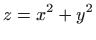 $ \displaystyle z=x^{2}+y^{2}$