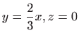 $ \displaystyle y=\frac{2}{3}x,z=0$