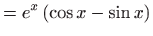 $\displaystyle =e^{x}\left( \cos x-\sin x\right)$