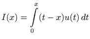 $ I(x)=\displaystyle \int\limits_0^x (t-x)u(t) dt$