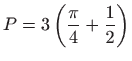 $ \displaystyle P=3\left(\frac{\pi}{4}+\frac{1}{2}\right)$