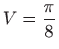 $ \displaystyle V=\frac{\pi }{8}$