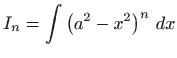 $ \displaystyle I_{n}=\int \left(
a^{2}-x^{2}\right) ^{n} dx$