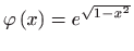 $ \displaystyle\varphi \left( x\right) =e^{
\sqrt{1-x^{2}}}$