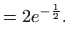 $\displaystyle =2e^{-\frac{1}{2}}.$