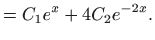 $\displaystyle =C_{1}e^{x}+4C_{2}e^{-2x}.$