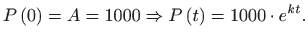 $\displaystyle P\left( 0\right) =A=1000\Rightarrow P\left( t\right) =1000\cdot e^{kt}.$