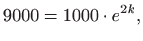 $\displaystyle 9000=1000\cdot e^{2k},$