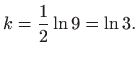 $\displaystyle k=\frac{1}{2}\ln 9=\ln 3.$