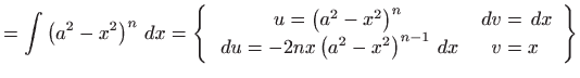 $\displaystyle =\int \left( a^{2}-x^{2}\right) ^{n} dx=\left\{ \begin{array}{cc...
...,dx   du=-2nx\left( a^{2}-x^{2}\right) ^{n-1} dx & v=x \end{array} \right\}$