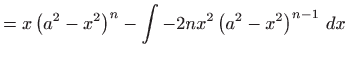 $\displaystyle =x\left( a^{2}-x^{2}\right) ^{n}-\int -2nx^{2}\left( a^{2}-x^{2}\right) ^{n-1} dx$