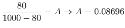 $\displaystyle \frac{80}{1000-80}=A\Rightarrow A=0.08696$