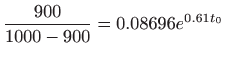 $\displaystyle \frac{900}{1000-900}=0.08696 e^{0.61 t_{0}}$