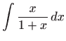 $\displaystyle \int \frac{x}{1+x} dx$