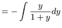 $\displaystyle =-\int \frac{y}{1+y}dy$