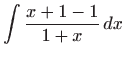 $\displaystyle \int \frac{x+1-1}{1+x} dx$