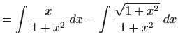 $\displaystyle =\int \frac{x}{1+x^{2}} dx-\int \frac{\sqrt{1+x^{2}}}{
 1+x^{2}} dx$