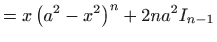 $\displaystyle =x\left( a^{2}-x^{2}\right) ^{n}+2na^{2}I_{n-1}$