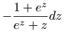 $\displaystyle -\frac{1+e^{z}}{e^{z}+z}dz$