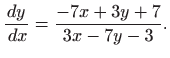 $\displaystyle \frac{dy}{ dx}=\frac{-7x+3y+7}{3x-7y-3}.$