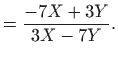 $\displaystyle =\frac{-7X+3Y}{3X-7Y}.$