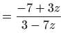 $\displaystyle =\frac{-7+3z}{3-7z}$