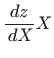 $\displaystyle \frac{dz}{ dX}X$