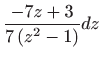 $\displaystyle \frac{-7z+3}{7\left( z^{2}-1\right) }dz$