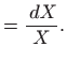 $\displaystyle =\frac{ dX}{X}.$