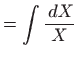 $\displaystyle =\int \frac{ dX}{X}$